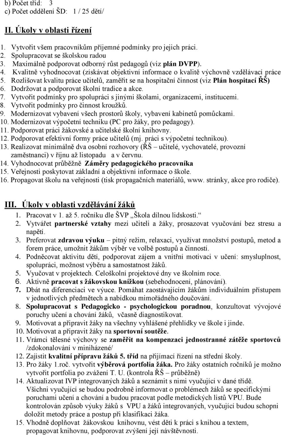 Rozlišovat kvalitu práce učitelů, zaměřit se na hospitační činnost (viz Plán hospitací ŘŠ) 6. Dodržovat a podporovat školní tradice a akce. 7.