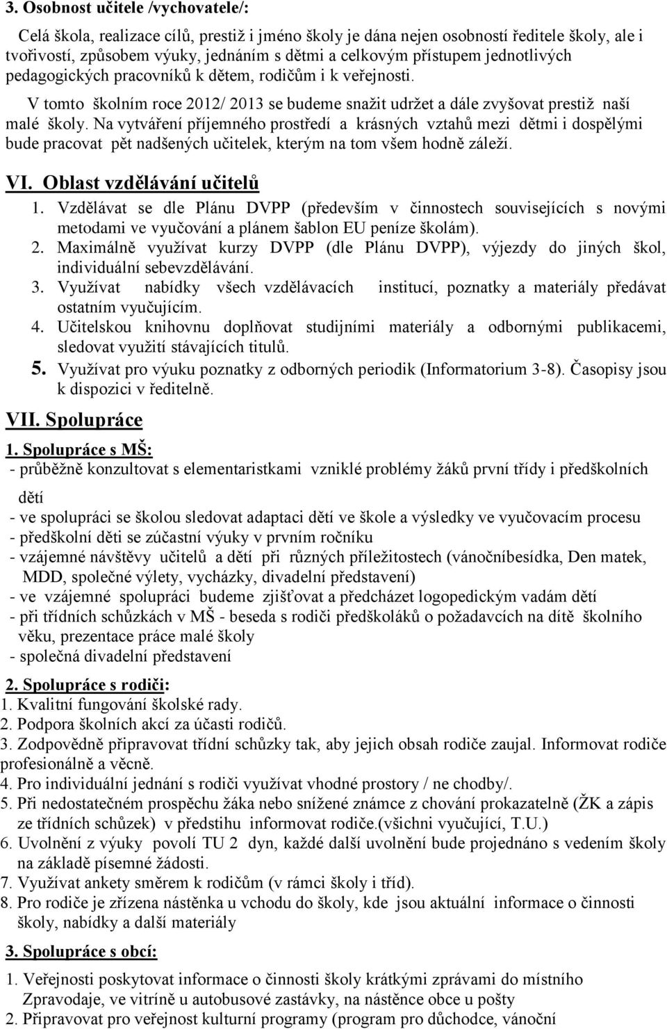 Na vytváření příjemného prostředí a krásných vztahů mezi dětmi i dospělými bude pracovat pět nadšených učitelek, kterým na tom všem hodně záleží. VI. Oblast vzdělávání učitelů 1.