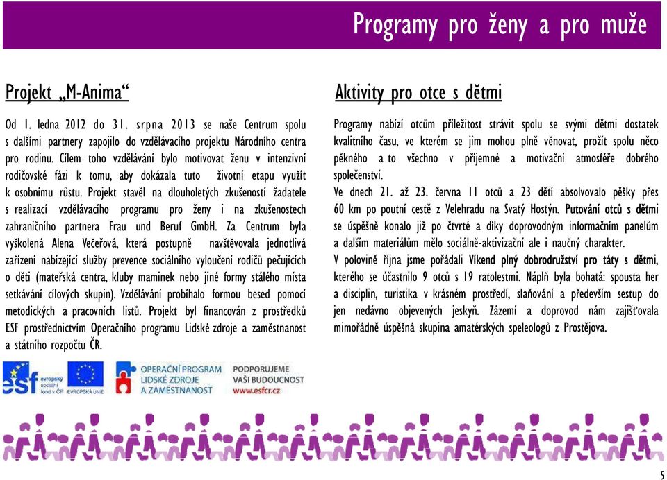 Cílem toho vzdělávání bylo motivovat ženu v intenzivní rodičovské fázi k tomu, aby dokázala tuto životní etapu využít k osobnímu růstu.