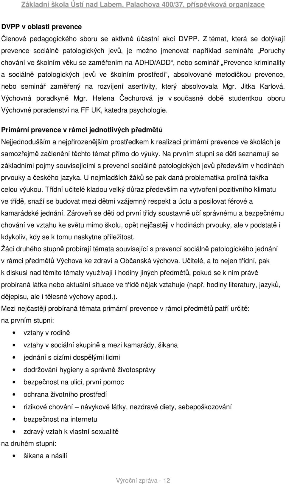 sociálně patologických jevů ve školním prostředí, absolvované metodičkou prevence, nebo seminář zaměřený na rozvíjení asertivity, který absolvovala Mgr. Jitka Karlová. Výchovná poradkyně Mgr.