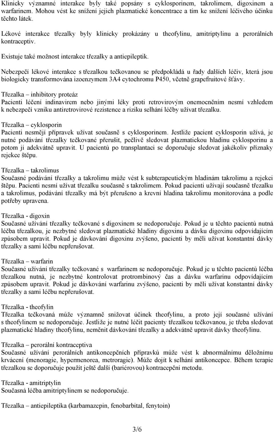 Nebezpečí lékové interakce s třezalkou tečkovanou se předpokládá u řady dalších léčiv, která jsou biologicky transformována izoenzymem 3A4 cytochromu P450, včetně grapefruitové šťávy.