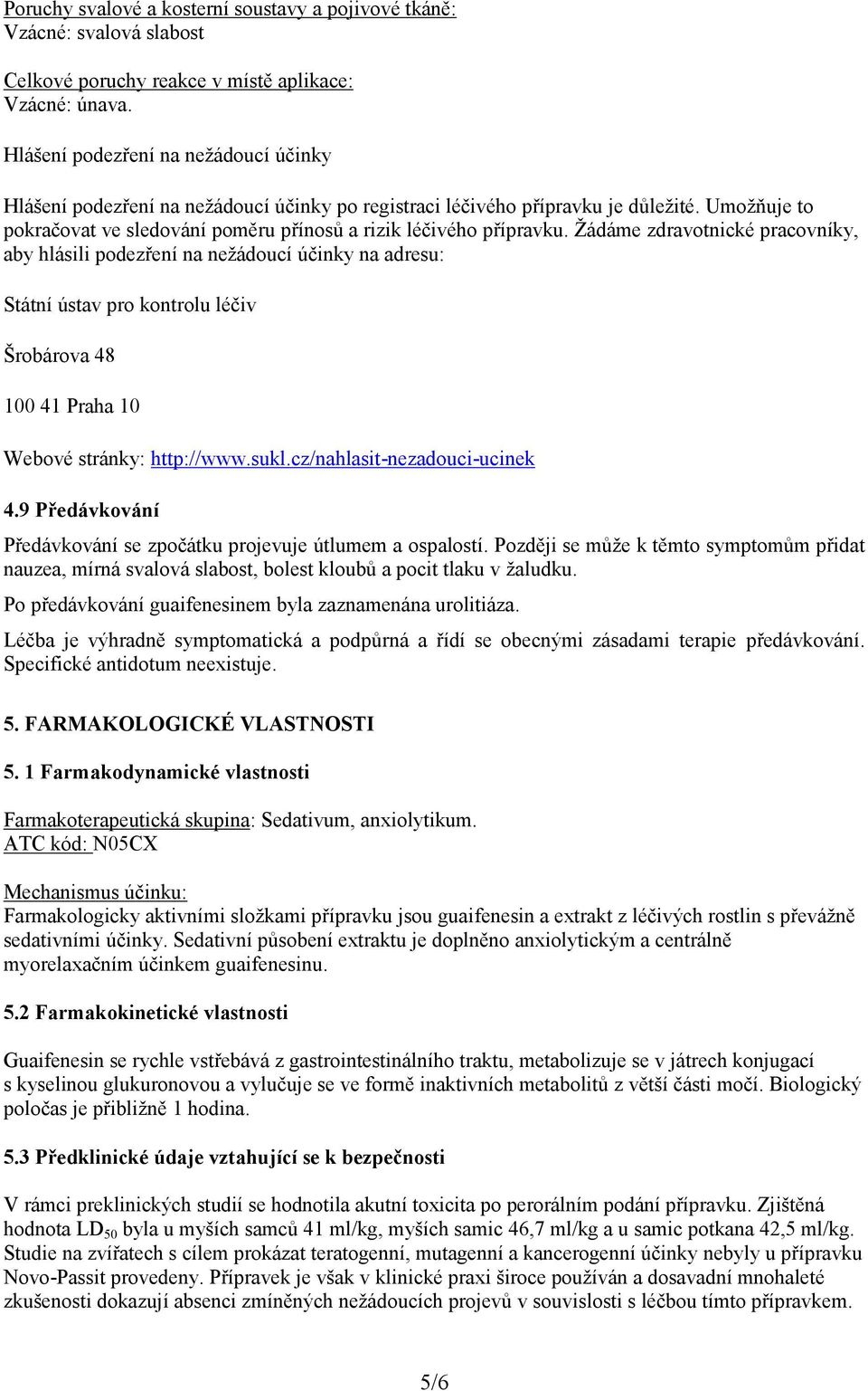 Žádáme zdravotnické pracovníky, aby hlásili podezření na nežádoucí účinky na adresu: Státní ústav pro kontrolu léčiv Šrobárova 48 100 41 Praha 10 Webové stránky: http://www.sukl.