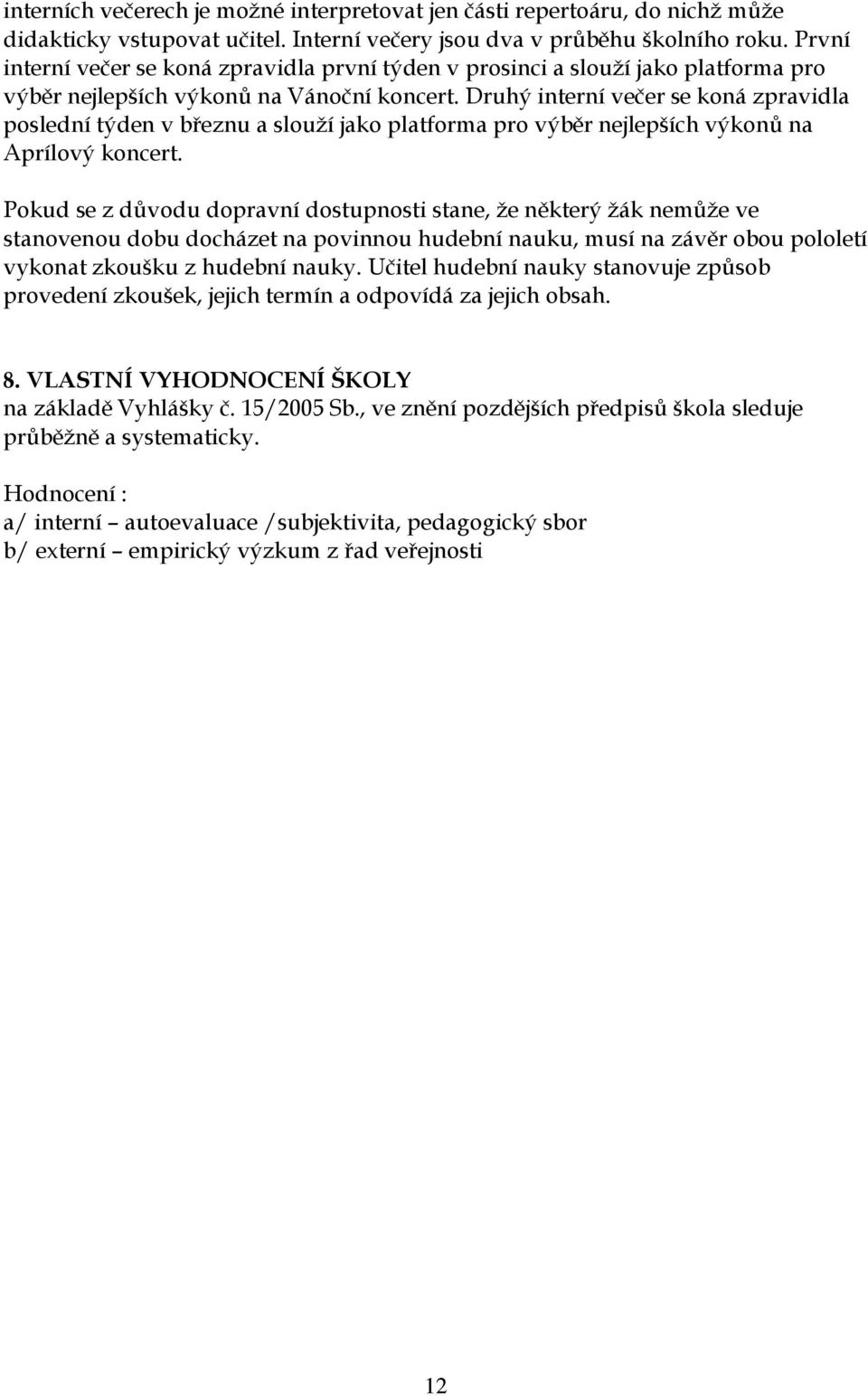 Druhý interní večer se koná zpravidla poslední týden v březnu a slouží jako platforma pro výběr nejlepších výkonů na Aprílový koncert.