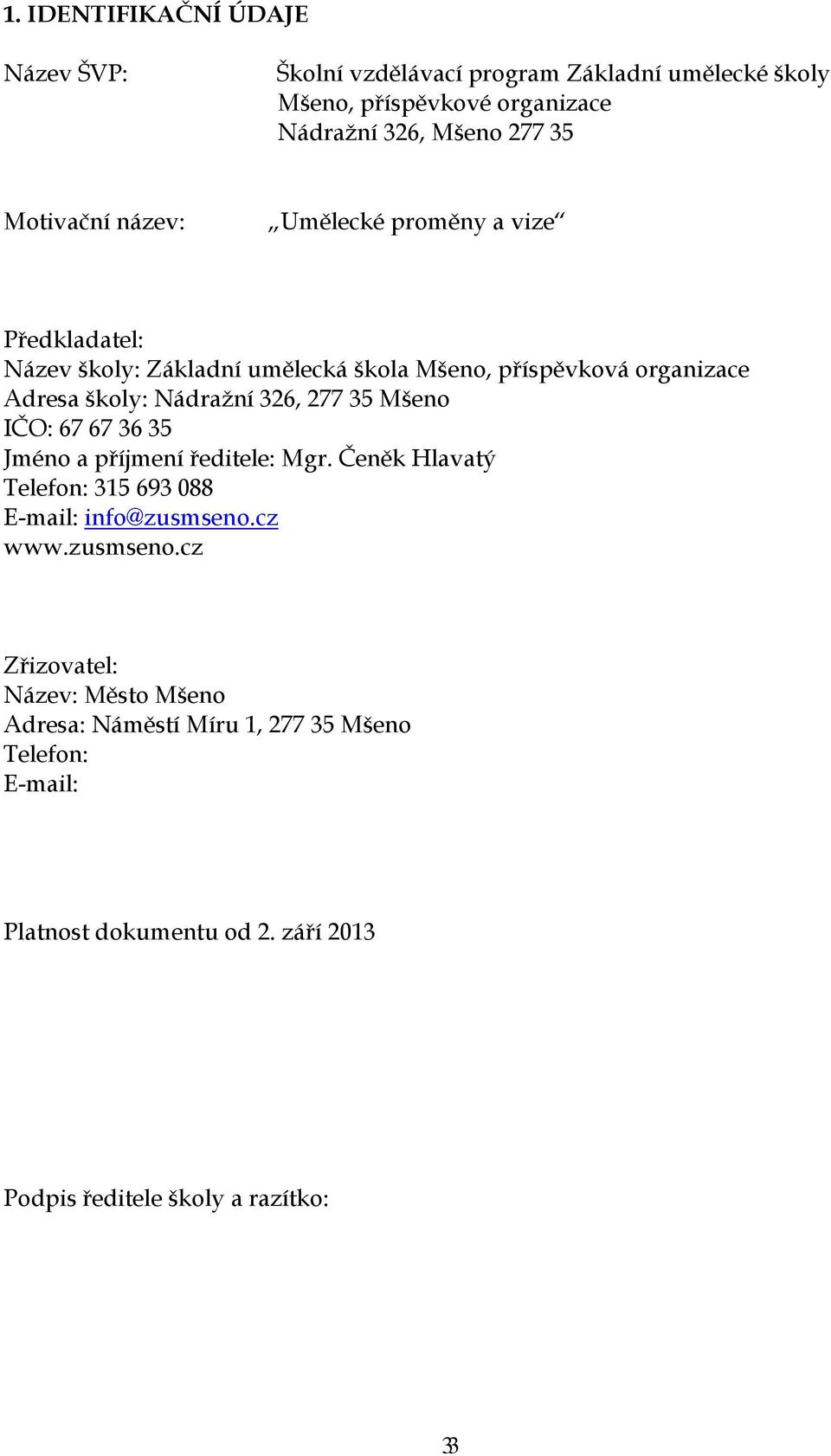 326, 277 35 Mšeno IČO: 67 67 36 35 Jméno a příjmení ředitele: Mgr. Čeněk Hlavatý Telefon: 315 693 088 E-mail: info@zusmseno.