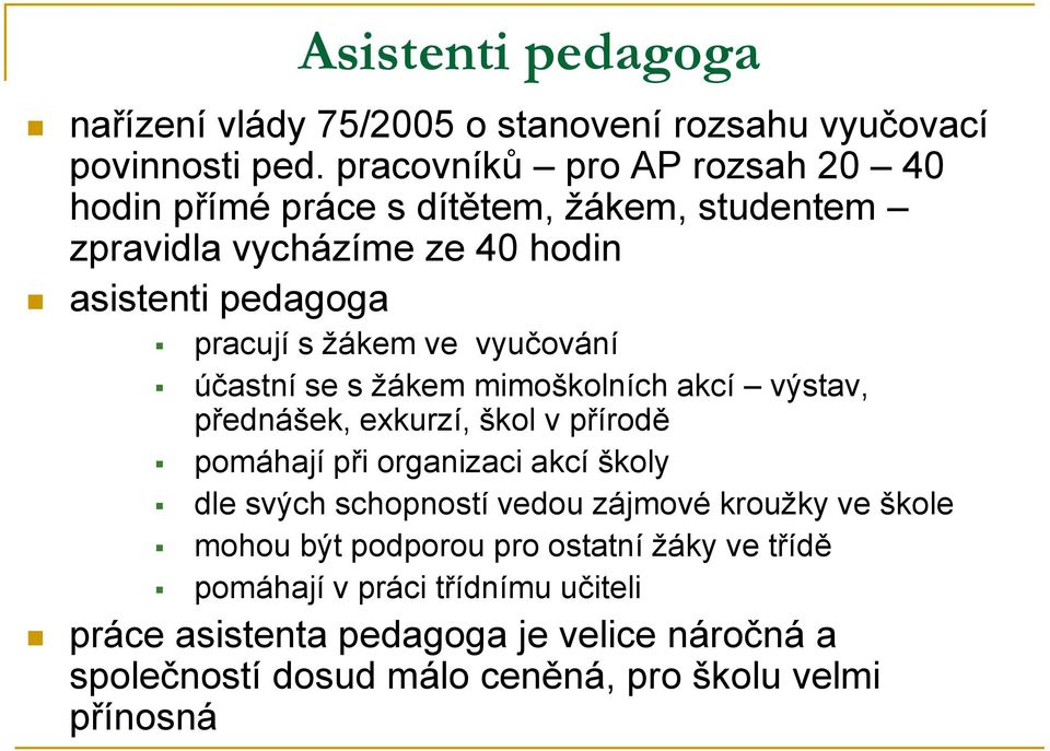 vyučování účastní se s ţákem mimoškolních akcí výstav, přednášek, exkurzí, škol v přírodě pomáhají při organizaci akcí školy dle svých schopností