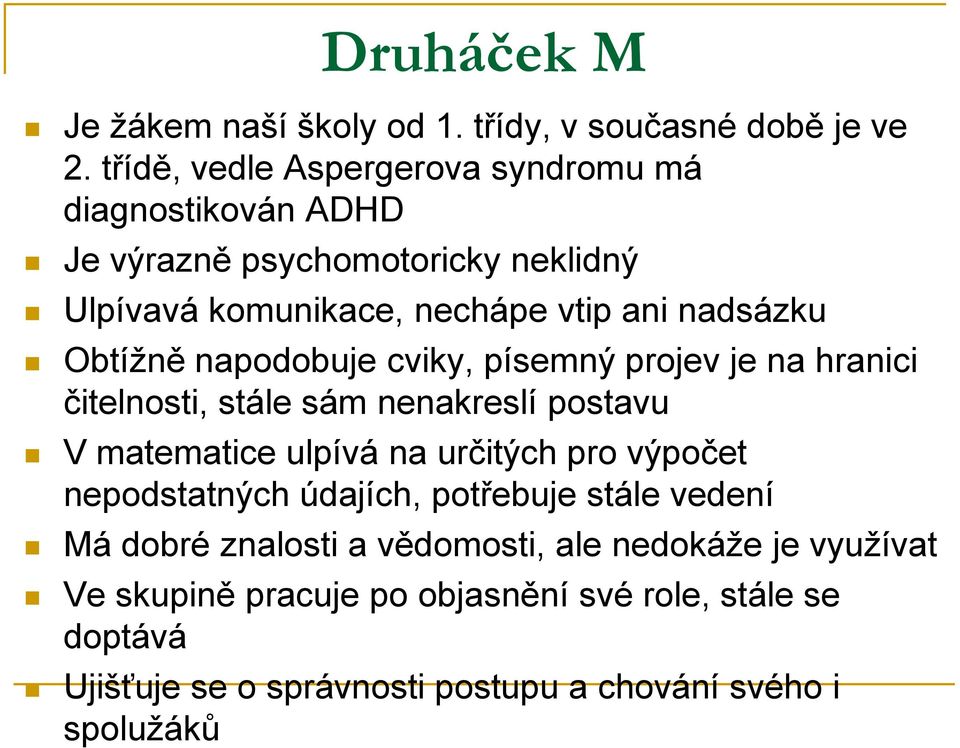 Obtíţně napodobuje cviky, písemný projev je na hranici čitelnosti, stále sám nenakreslí postavu V matematice ulpívá na určitých pro výpočet