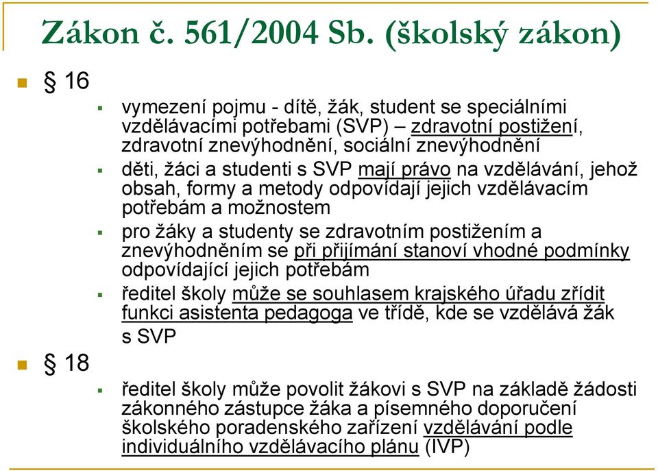 s SVP mají právo na vzdělávání, jehoţ obsah, formy a metody odpovídají jejich vzdělávacím potřebám a moţnostem pro ţáky a studenty se zdravotním postiţením a znevýhodněním se při přijímání