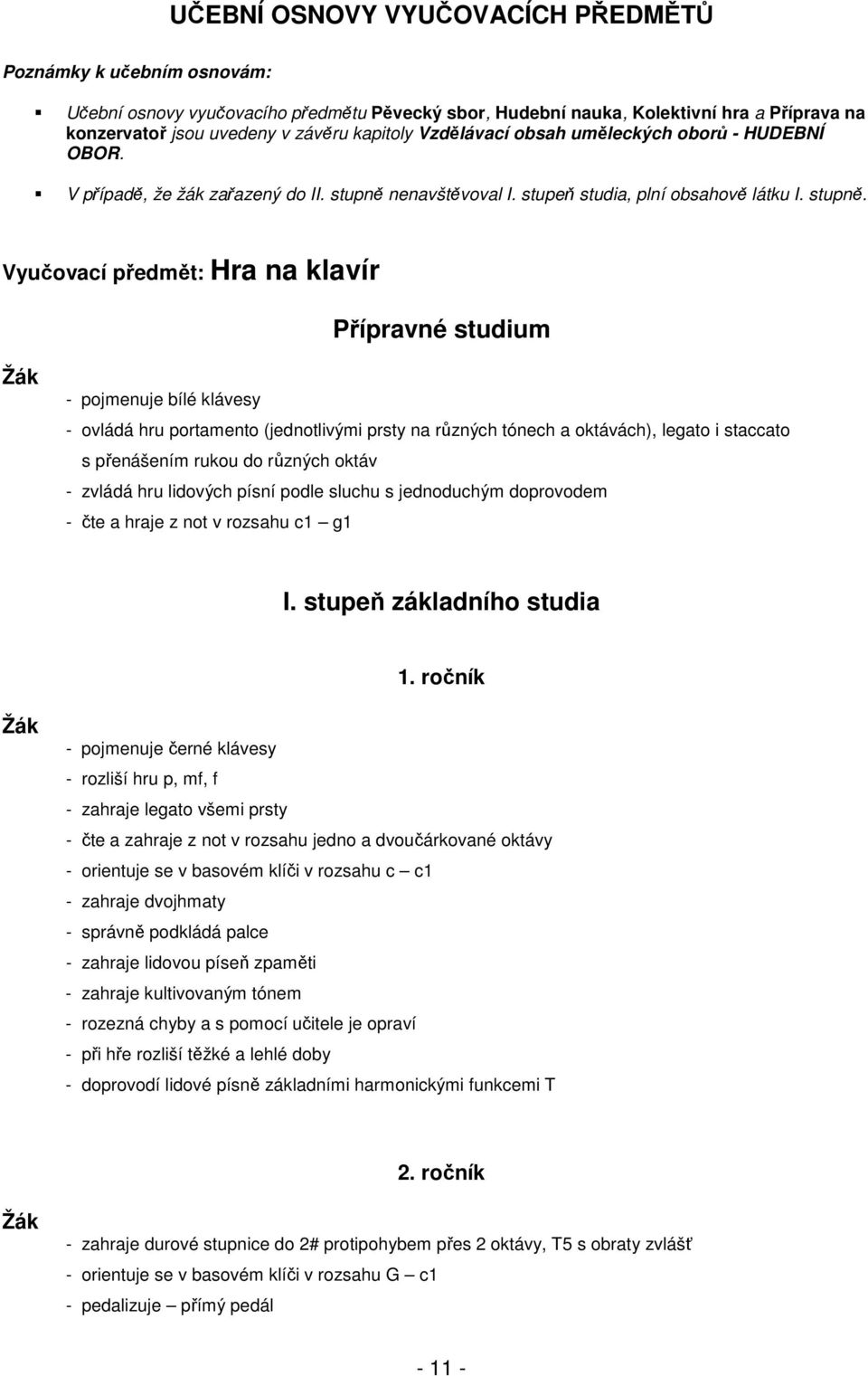 nenavštěvoval I. stupeň studia, plní obsahově látku I. stupně.