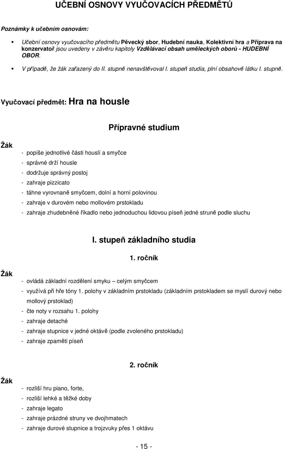 nenavštěvoval I. stupeň studia, plní obsahově látku I. stupně.