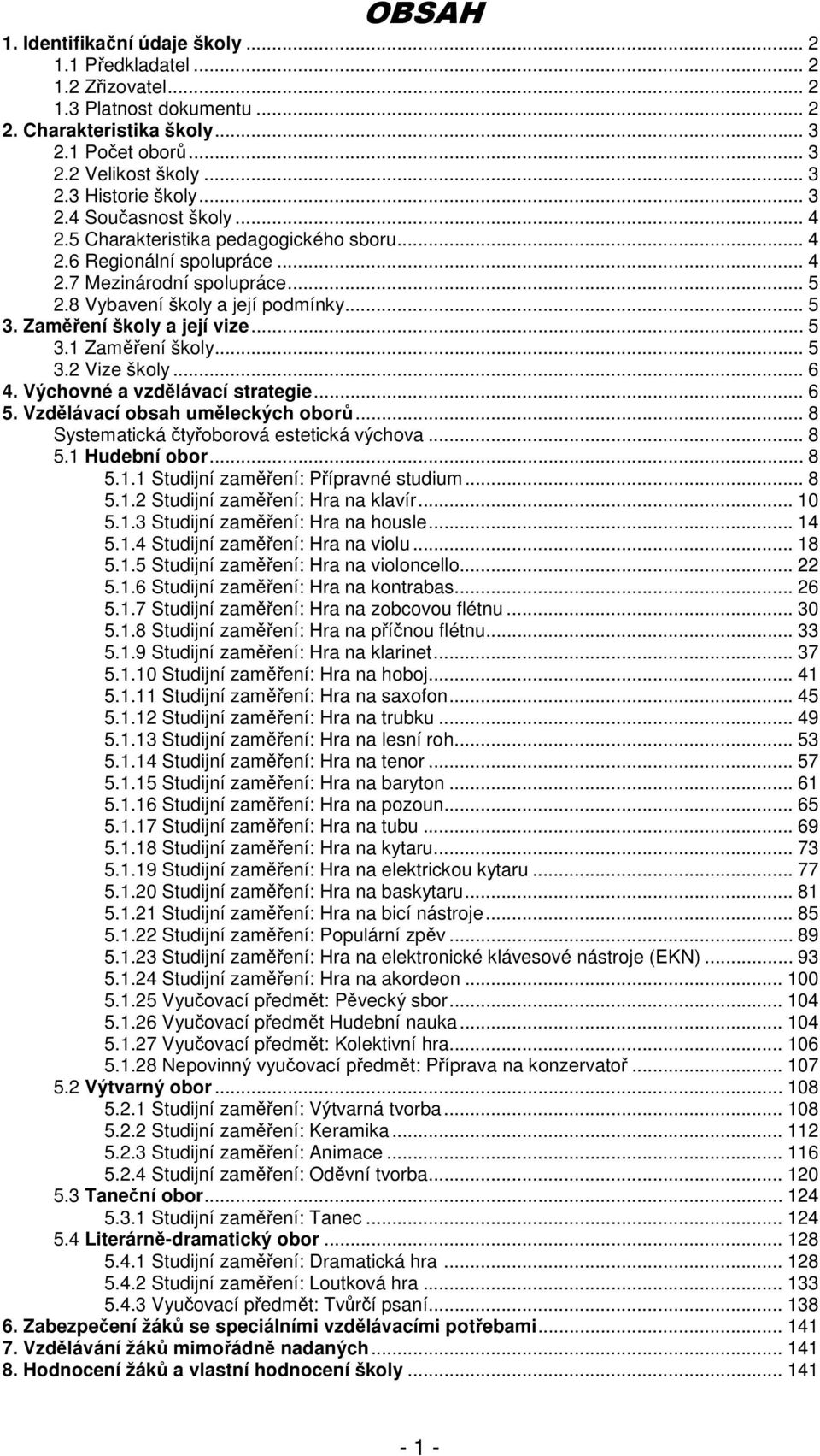 Zaměření školy a její vize... 5 3.1 Zaměření školy... 5 3.2 Vize školy... 6 4. Výchovné a vzdělávací strategie... 6 5. Vzdělávací obsah uměleckých oborů... 8 Systematická čtyřoborová estetická výchova.