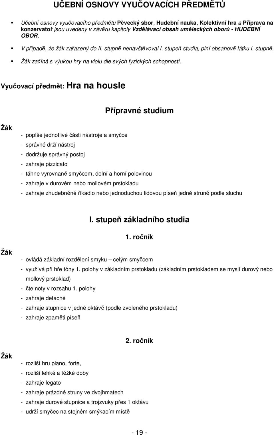 Vyučovací předmět: Hra na housle Přípravné studium - popíše jednotlivé části nástroje a smyčce - správné drží nástroj - dodržuje správný postoj - zahraje pizzicato - táhne vyrovnaně smyčcem, dolní a