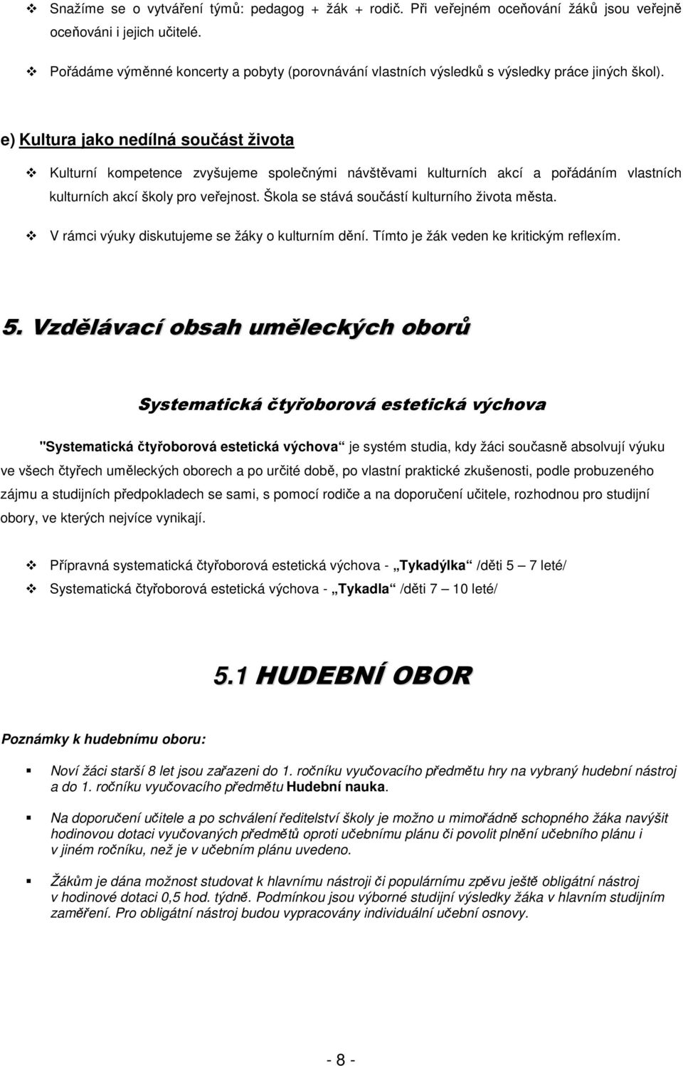 e) Kultura jako nedílná součást života Kulturní kompetence zvyšujeme společnými návštěvami kulturních akcí a pořádáním vlastních kulturních akcí školy pro veřejnost.
