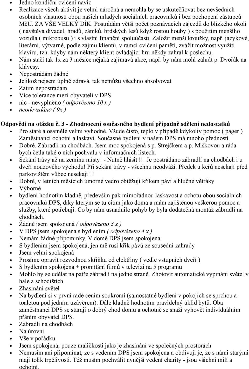 Postrádám větší počet poznávacích zájezdů do blízkého okolí ( návštěva divadel, hradů, zámků, brdských lesů když rostou houby ) s použitím menšího vozidla ( mikrobusu ) i s vlastní finanční