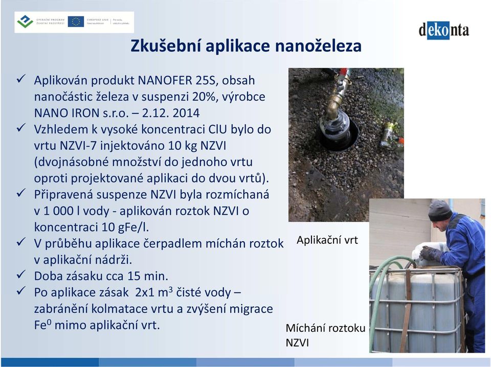 vrtů). Připravená suspenze NZVI byla rozmíchaná v 1 000 l vody - aplikován roztok NZVI o koncentraci 10 gfe/l.