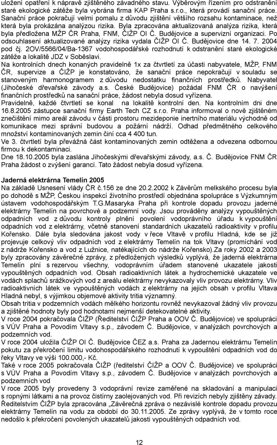 Byla zpracována aktualizovaná analýza rizika, která byla předložena MŽP ČR Praha, FNM, ČIŽP OI Č. Budějovice a supervizní organizaci. Po odsouhlasení aktualizované analýzy rizika vydala ČIŽP OI Č.