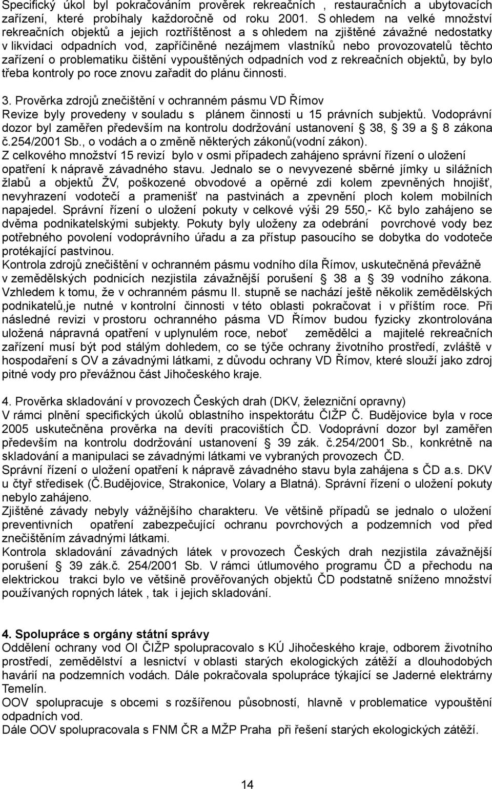 zařízení o problematiku čištění vypouštěných odpadních vod z rekreačních objektů, by bylo třeba kontroly po roce znovu zařadit do plánu činnosti. 3.