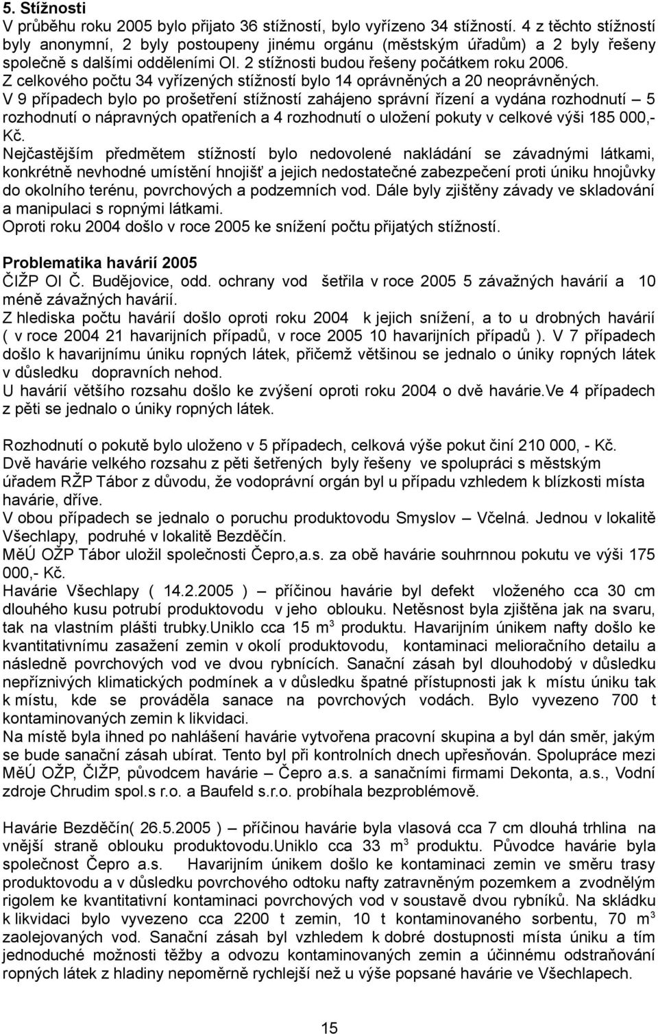 Z celkového počtu 34 vyřízených stížností bylo 14 oprávněných a 20 neoprávněných.