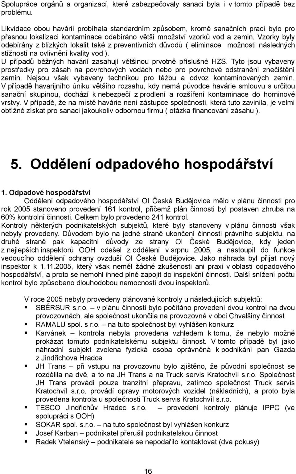 Vzorky byly odebírány z blízkých lokalit také z preventivních důvodů ( eliminace možnosti následných stížností na ovlivnění kvality vod ).