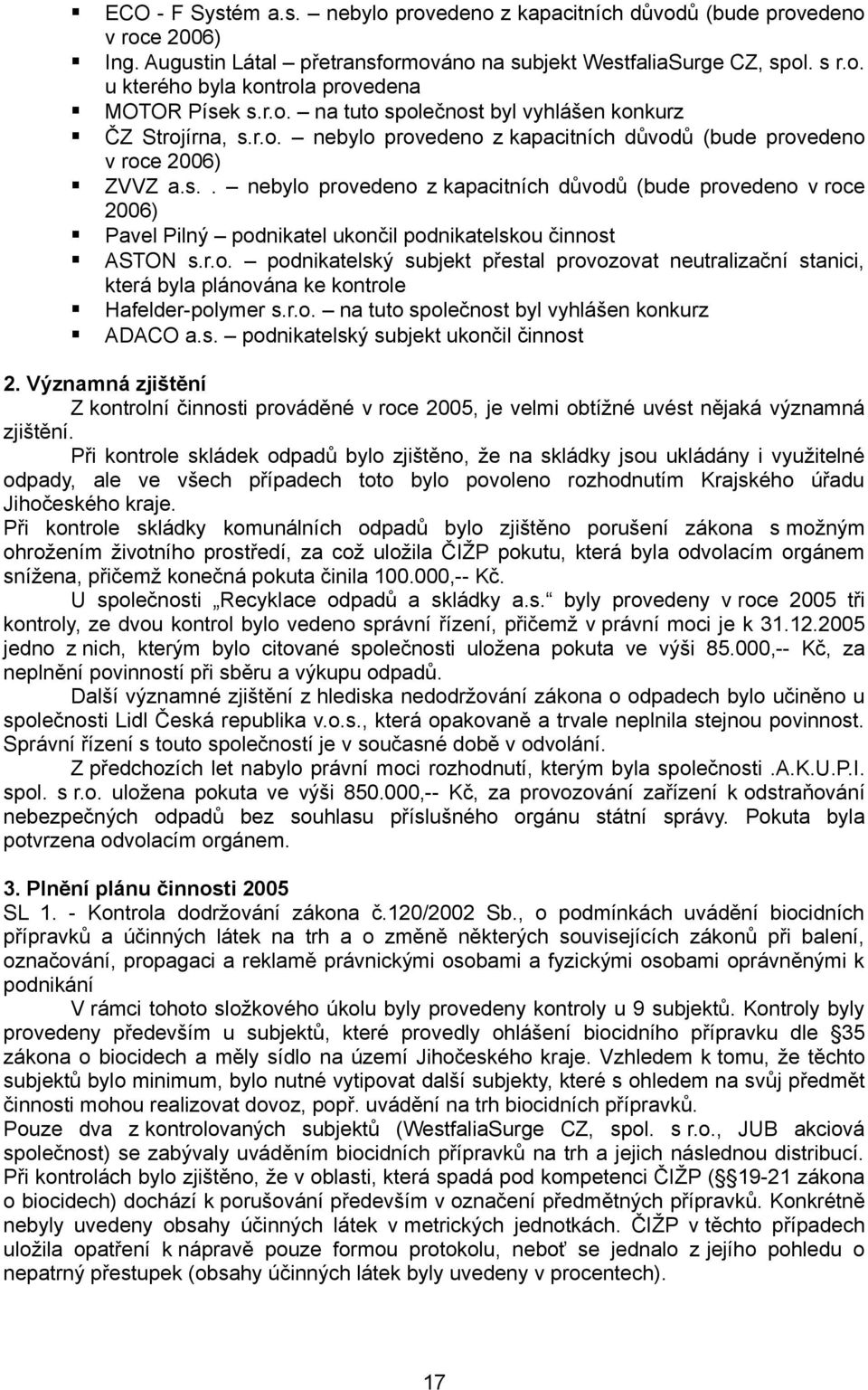 r.o. podnikatelský subjekt přestal provozovat neutralizační stanici, která byla plánována ke kontrole Hafelder-polymer s.r.o. na tuto společnost byl vyhlášen konkurz ADACO a.s. podnikatelský subjekt ukončil činnost 2.