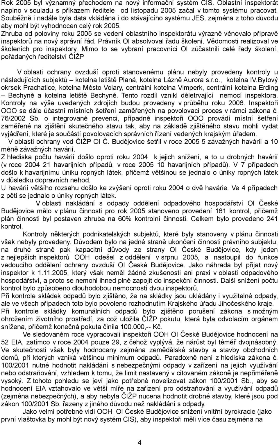 Zhruba od poloviny roku 2005 se vedení oblastního inspektorátu výrazně věnovalo přípravě inspektorů na nový správní řád. Právník OI absolvoval řadu školení.