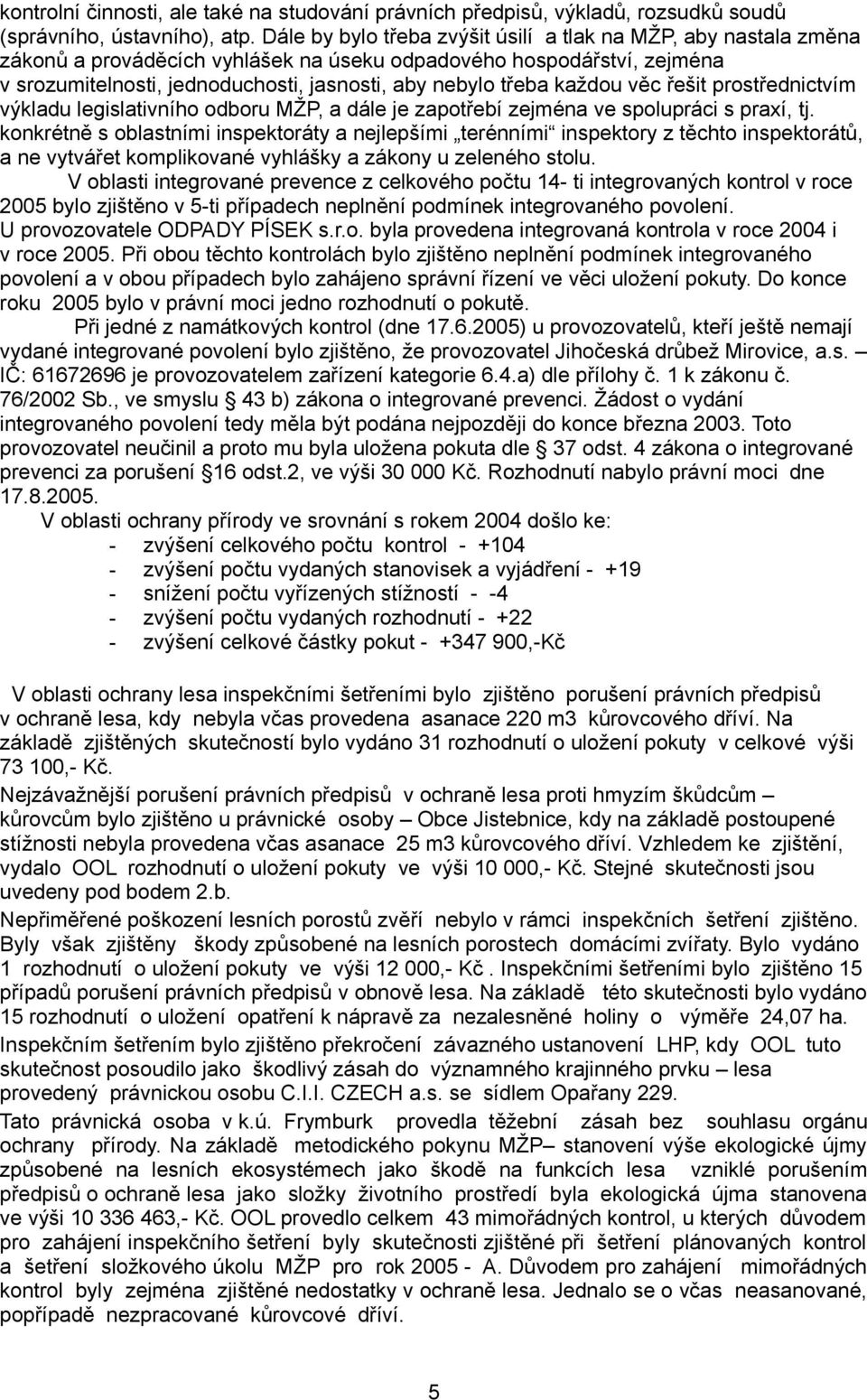 každou věc řešit prostřednictvím výkladu legislativního odboru MŽP, a dále je zapotřebí zejména ve spolupráci s praxí, tj.