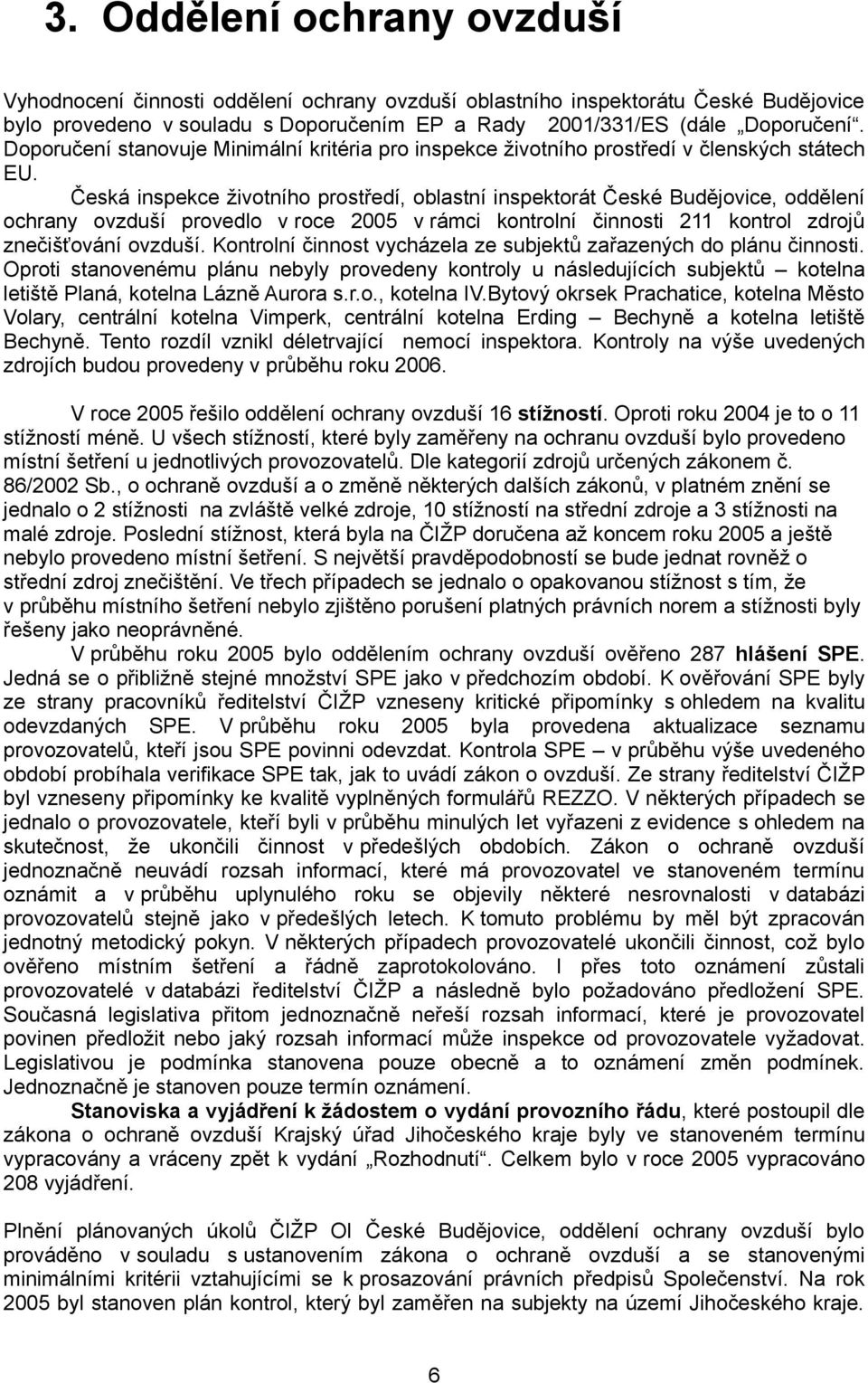 Česká inspekce životního prostředí, oblastní inspektorát České Budějovice, oddělení ochrany ovzduší provedlo v roce 2005 v rámci kontrolní činnosti 211 kontrol zdrojů znečišťování ovzduší.