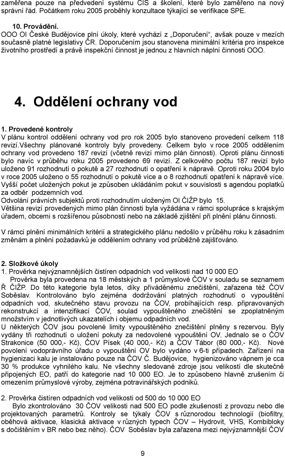 Doporučením jsou stanovena minimální kritéria pro inspekce životního prostředí a právě inspekční činnost je jednou z hlavních náplní činnosti OOO. 4. Oddělení ochrany vod 1.