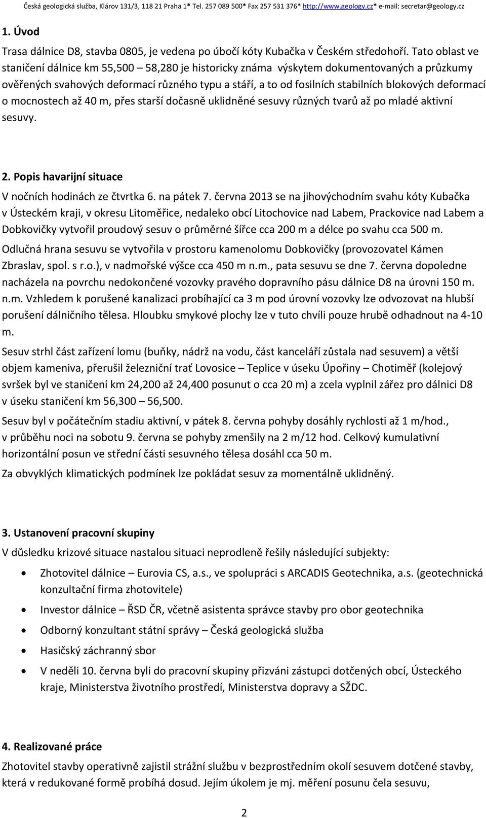 deformací o mocnostech až 40 m, přes starší dočasně uklidněné sesuvy různých tvarů až po mladé aktivní sesuvy. 2. Popis havarijní situace V nočních hodinách ze čtvrtka 6. na pátek 7.