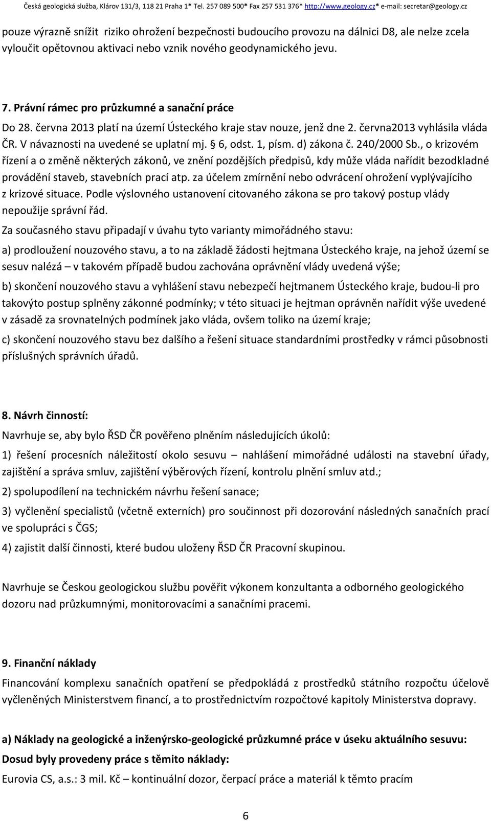 1, písm. d) zákona č. 240/2000 Sb., o krizovém řízení a o změně některých zákonů, ve znění pozdějších předpisů, kdy může vláda nařídit bezodkladné provádění staveb, stavebních prací atp.