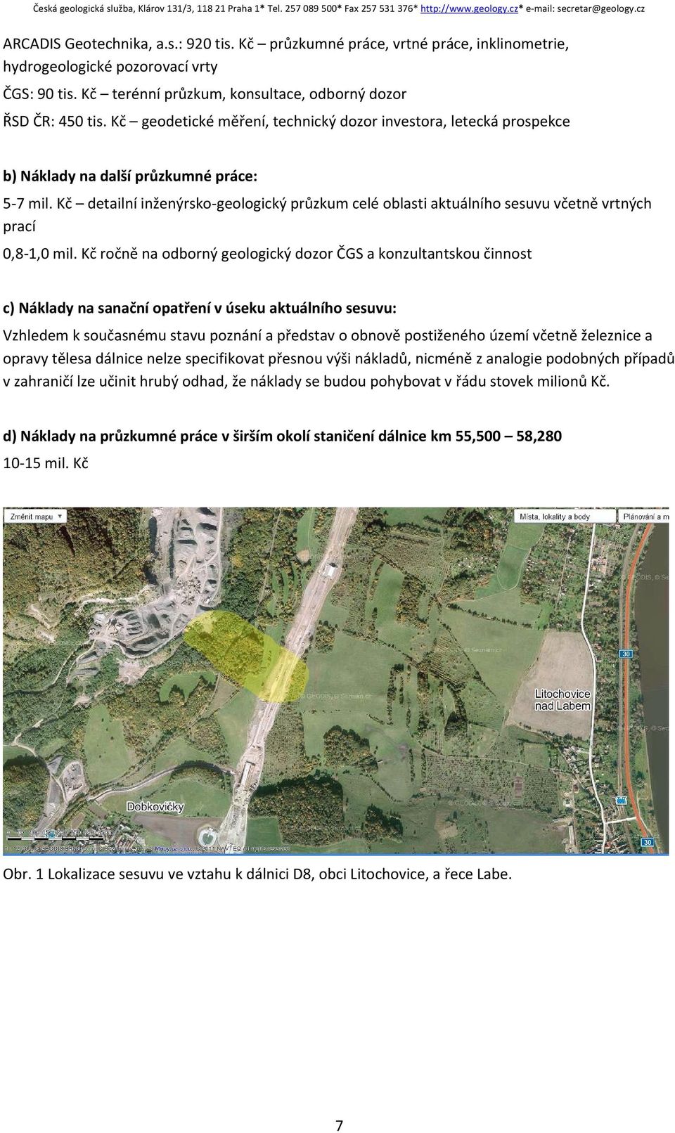 Kč detailní inženýrsko-geologický průzkum celé oblasti aktuálního sesuvu včetně vrtných prací 0,8-1,0 mil.