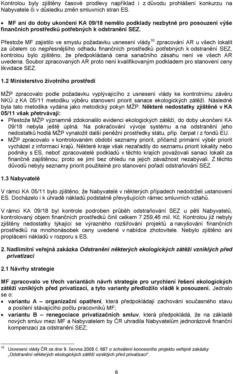 Přestože MF zajistilo ve smyslu požadavku usnesení vlády 10 zpracování AR u všech lokalit za účelem co nejpřesnějšího odhadu finančních prostředků potřebných k odstranění SEZ, kontrolou bylo