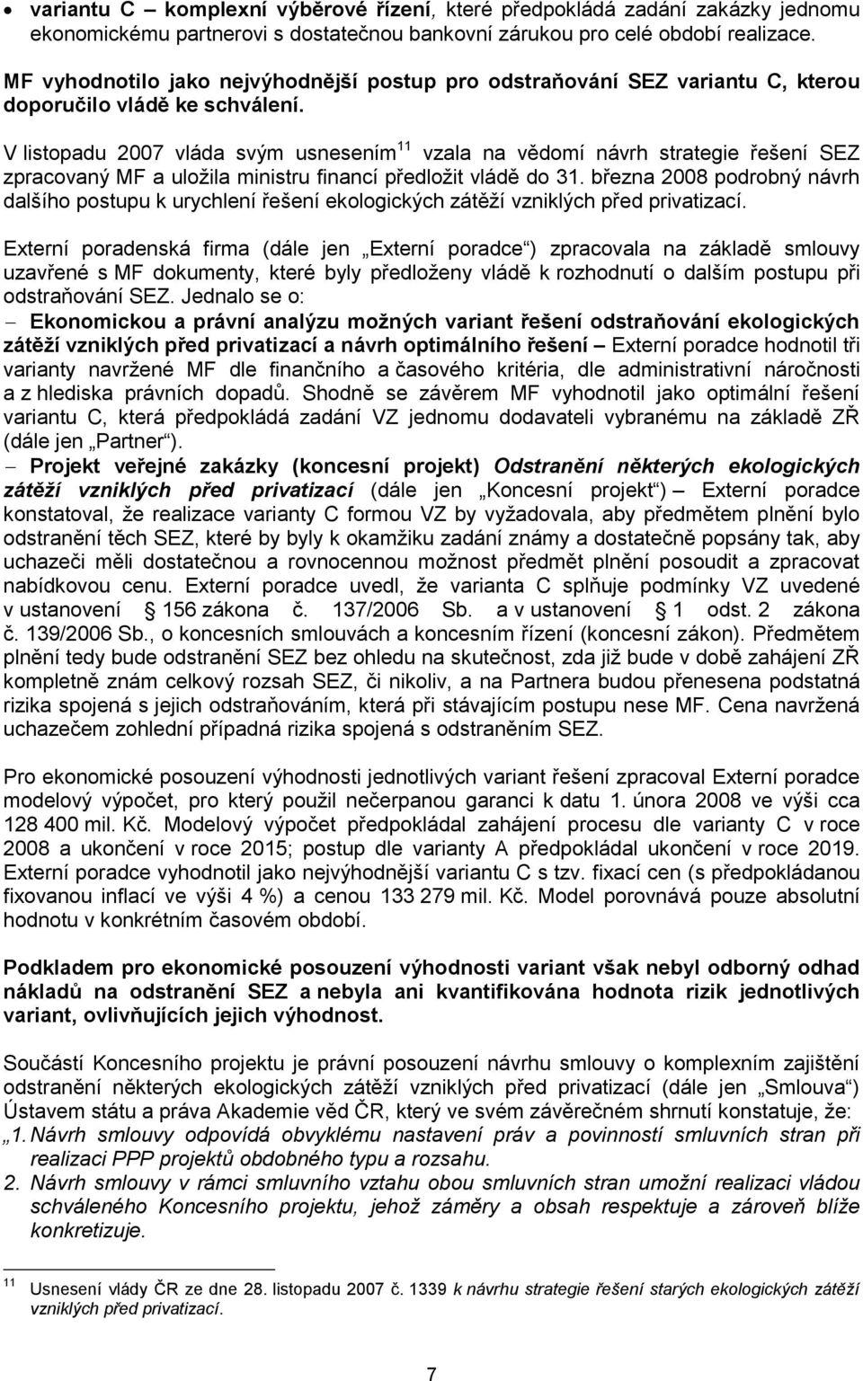 V listopadu 2007 vláda svým usnesením 11 vzala na vědomí návrh strategie řešení SEZ zpracovaný MF a uložila ministru financí předložit vládě do 31.