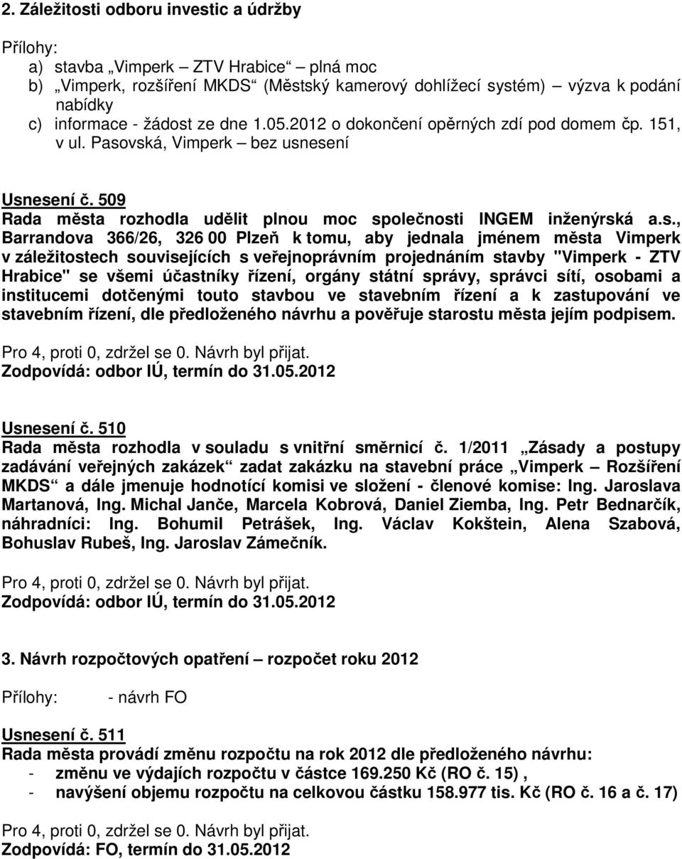 vská, Vimperk bez usnesení Usnesení č. 509 Rada města rozhodla udělit plnou moc společnosti INGEM inženýrská a.s., Barrandova 366/26, 326 00 Plzeň k tomu, aby jednala jménem města Vimperk v