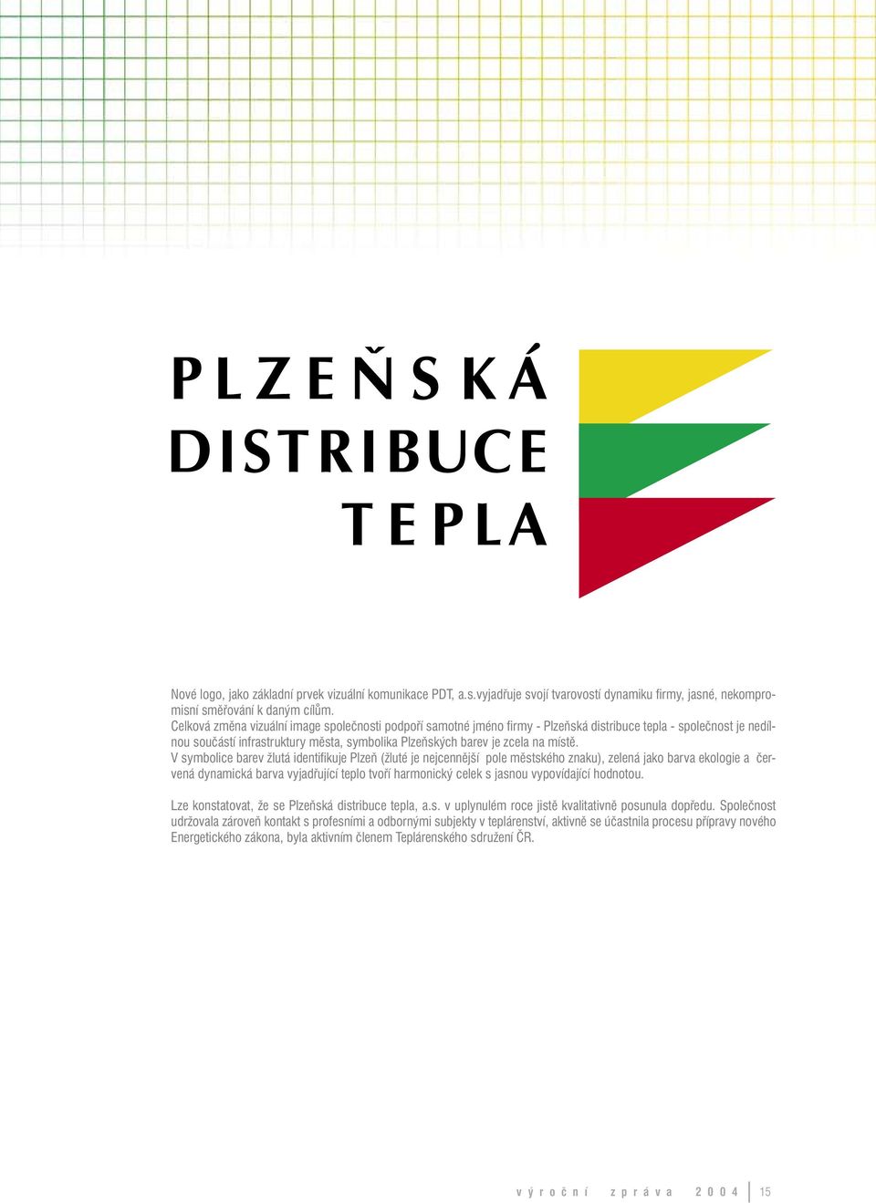 V symbolice barev žlutá identifikuje Plzeň (žluté je nejcennější pole městského znaku), zelená jako barva ekologie a červená dynamická barva vyjadřující teplo tvoří harmonický celek s jasnou