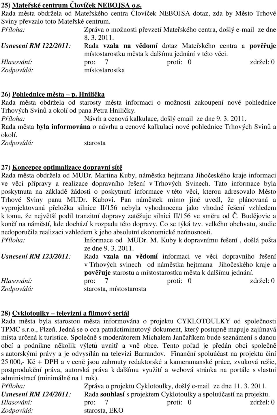 Rada vzala na vědomí dotaz Mateřského centra a pověřuje místostarostku města k dalšímu jednání v této věci. místostarostka 26) Pohlednice města p.