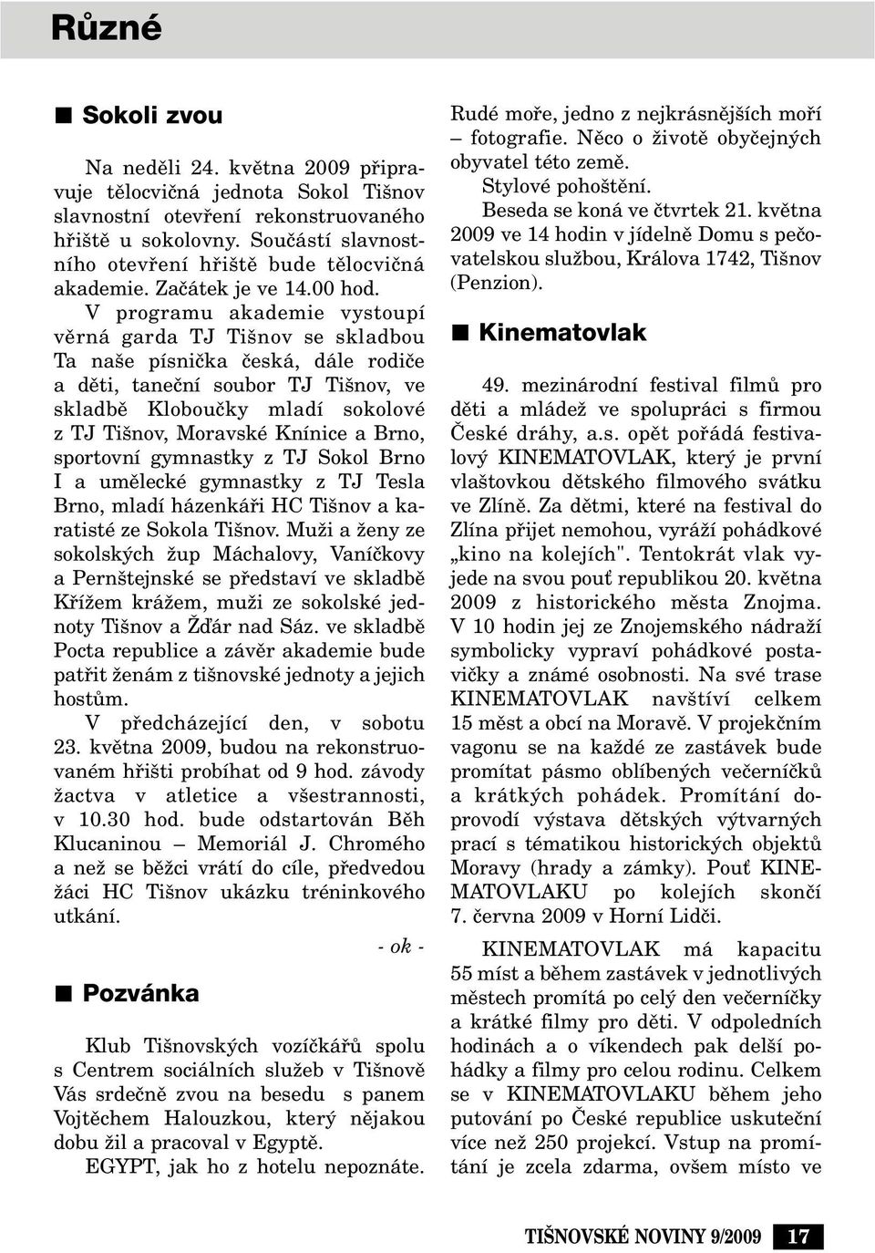 V programu akademie vystoupí vûrná garda TJ Ti nov se skladbou Ta na e písniãka ãeská, dále rodiãe a dûti, taneãní soubor TJ Ti nov, ve skladbû Klobouãky mladí sokolové ztjti nov, Moravské Knínice a