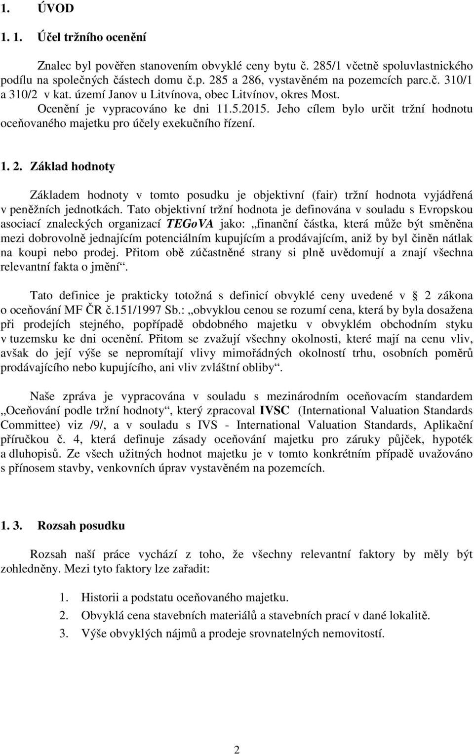 Základ hodnoty Základem hodnoty v tomto posudku je objektivní (fair) tržní hodnota vyjádřená v peněžních jednotkách.