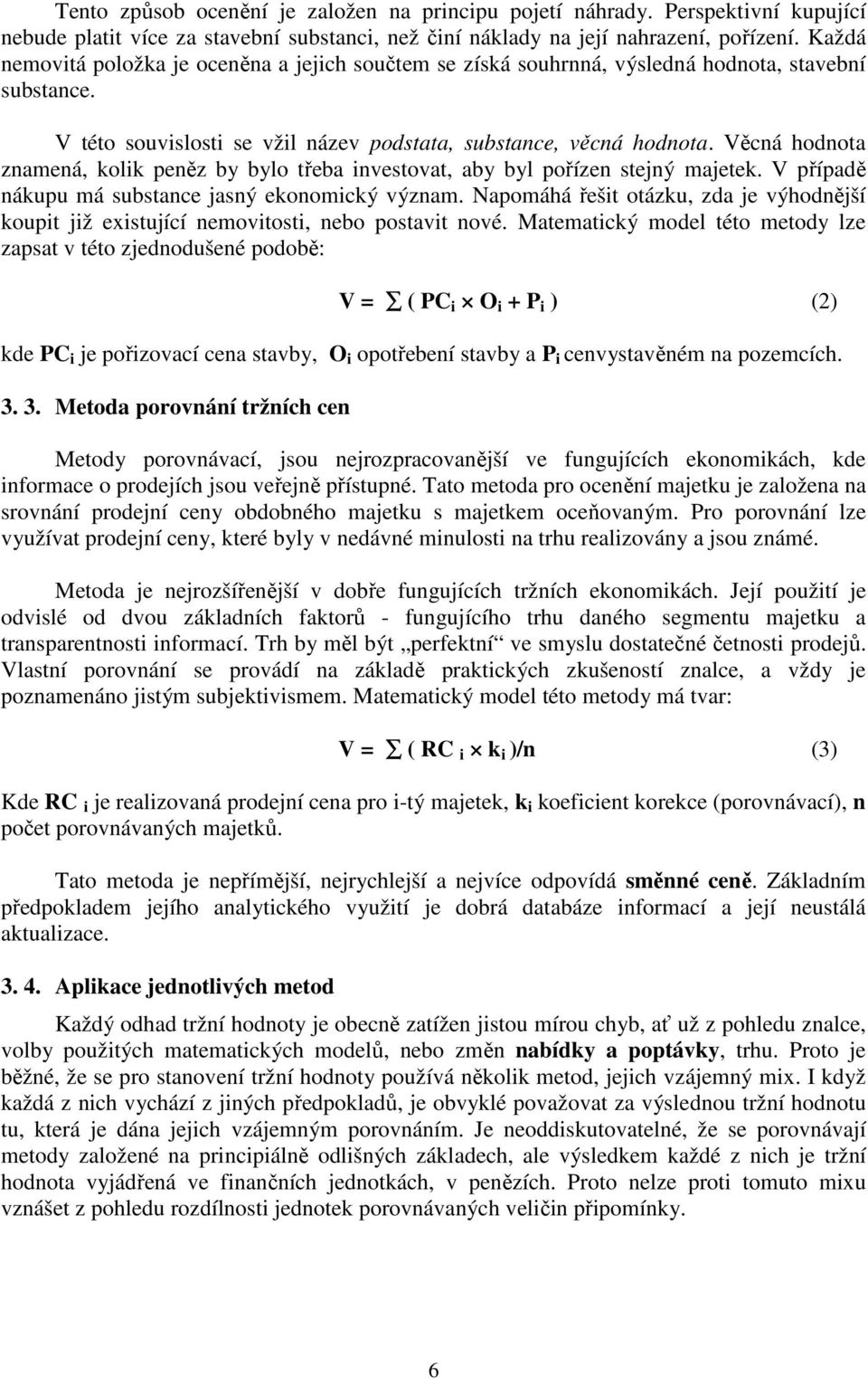 Věcná hodnota znamená, kolik peněz by bylo třeba investovat, aby byl pořízen stejný majetek. V případě nákupu má substance jasný ekonomický význam.