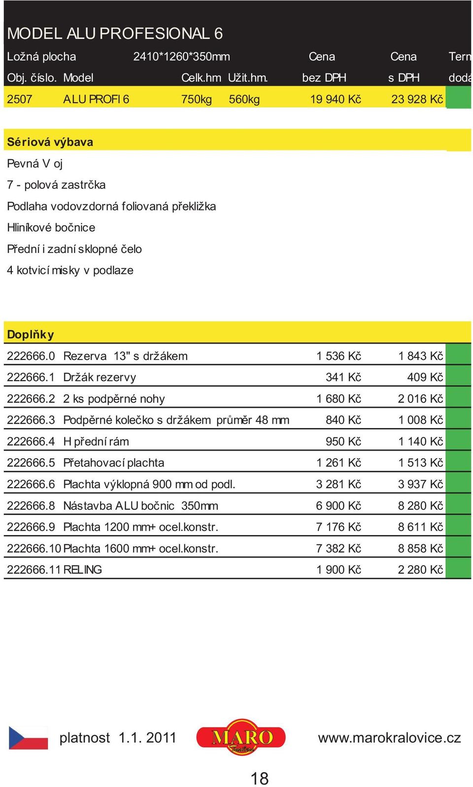 bez DPH s DPH dodání 2507 ALU PROFI 6 750kg 560kg 19 940 Kè 23 928 Kè 7 - polová zastrèka Podlaha vodovzdorná foliovaná pøekližka Hliníkové boènice Pøední i zadní sklopné èelo 4 kotvicí misky v