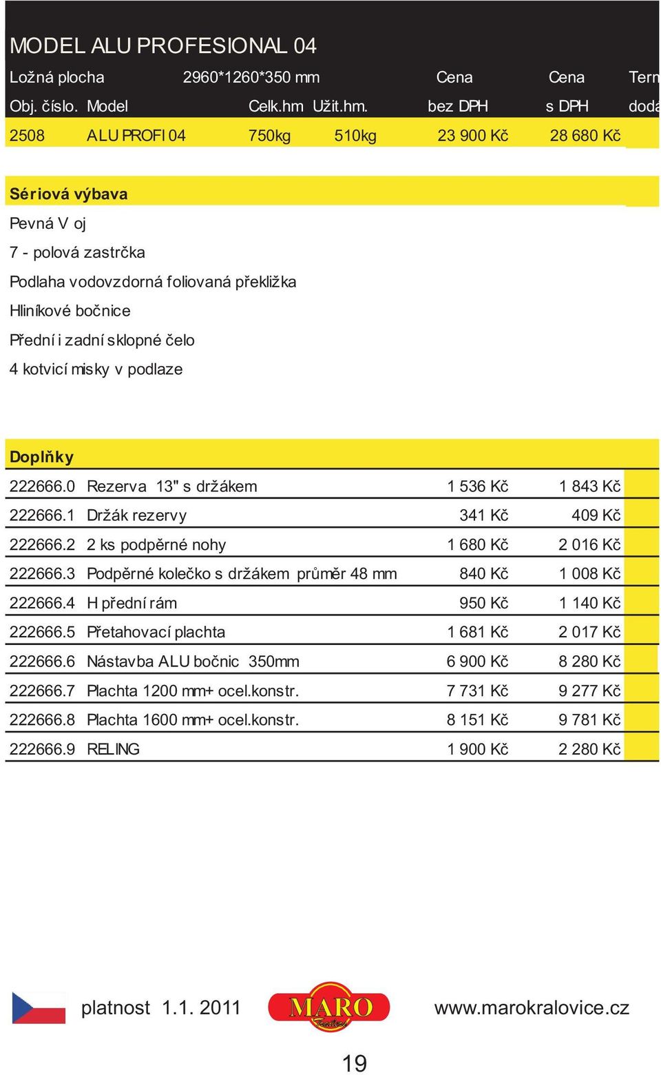 bez DPH s DPH dodání 2508 ALU PROFI 04 750kg 510kg 23 900 Kè 28 680 Kè 7 - polová zastrèka Podlaha vodovzdorná foliovaná pøekližka Hliníkové boènice Pøední i zadní sklopné èelo 4 kotvicí misky v