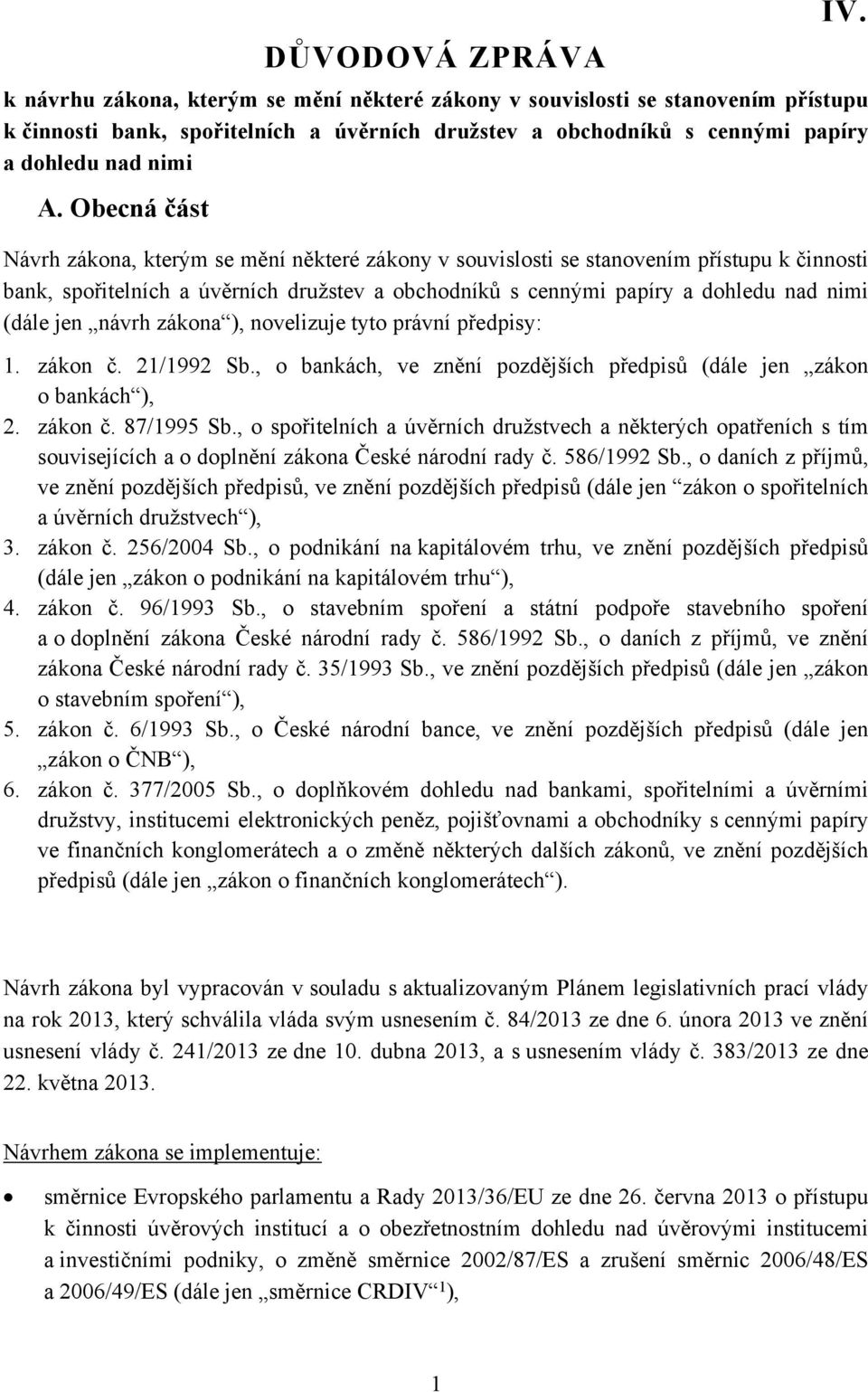 Obecná část Návrh zákona, kterým se mění některé zákony v souvislosti se stanovením přístupu k činnosti bank, spořitelních a úvěrních družstev a obchodníků s cennými papíry a dohledu nad nimi (dále