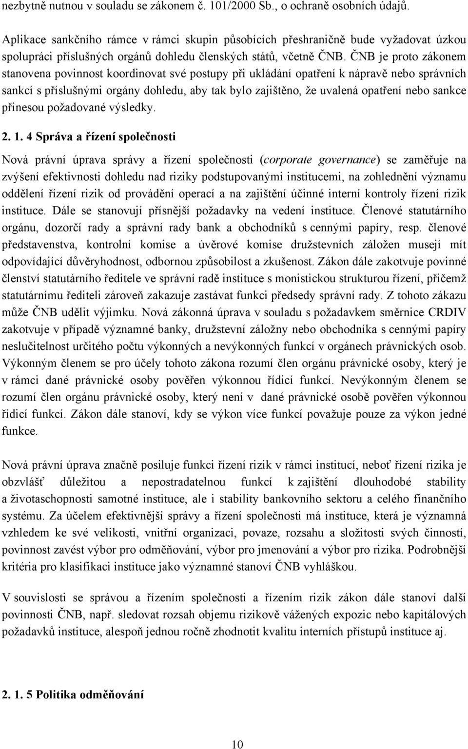 ČNB je proto zákonem stanovena povinnost koordinovat své postupy při ukládání opatření k nápravě nebo správních sankcí s příslušnými orgány dohledu, aby tak bylo zajištěno, že uvalená opatření nebo