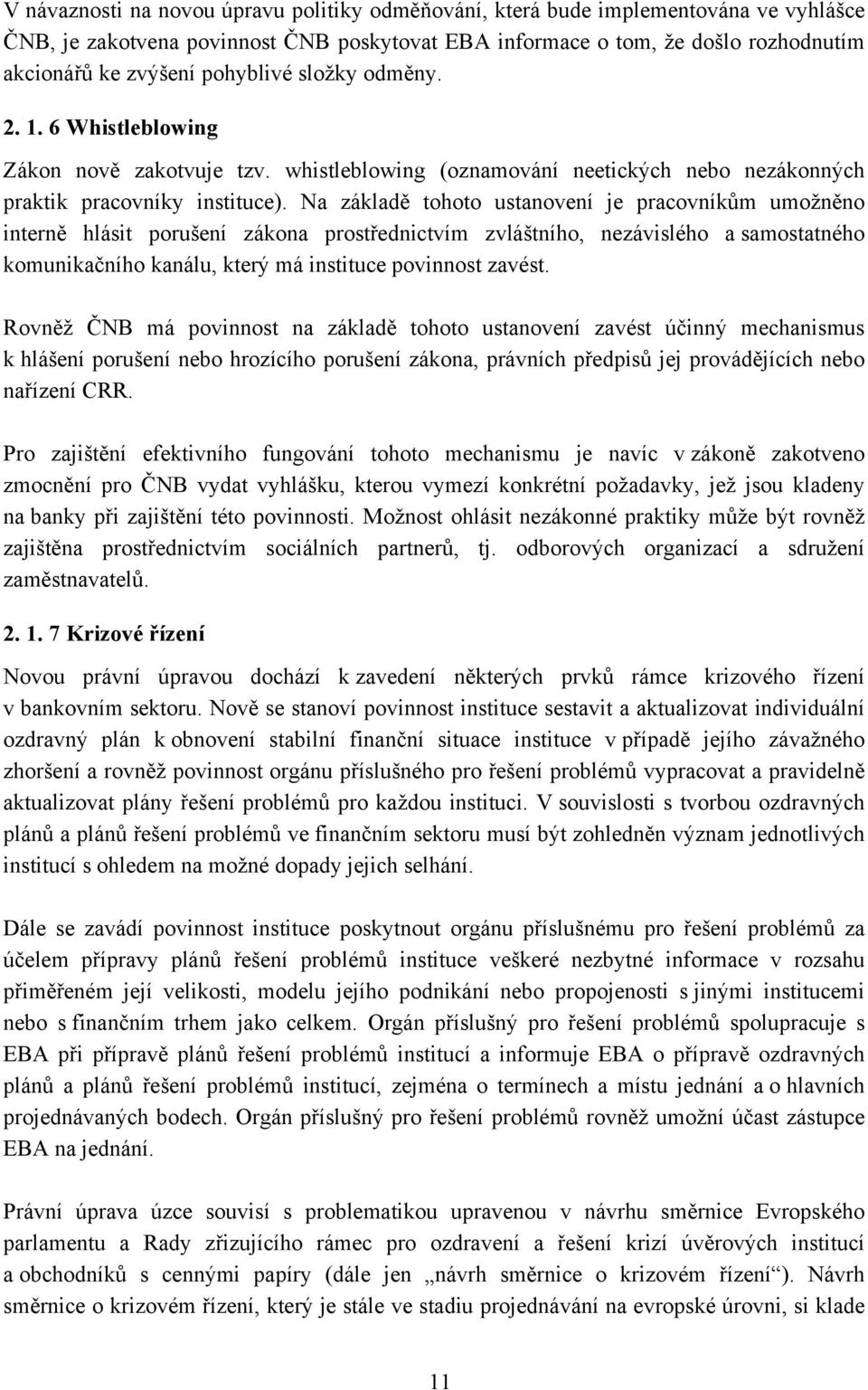 Na základě tohoto ustanovení je pracovníkům umožněno interně hlásit porušení zákona prostřednictvím zvláštního, nezávislého a samostatného komunikačního kanálu, který má instituce povinnost zavést.