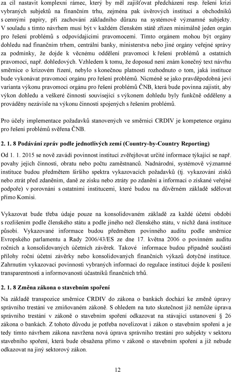 V souladu s tímto návrhem musí být v každém členském státě zřízen minimálně jeden orgán pro řešení problémů s odpovídajícími pravomocemi.