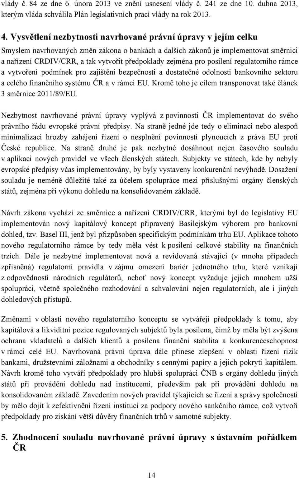 zejména pro posílení regulatorního rámce a vytvoření podmínek pro zajištění bezpečnosti a dostatečné odolnosti bankovního sektoru a celého finančního systému ČR a v rámci EU.