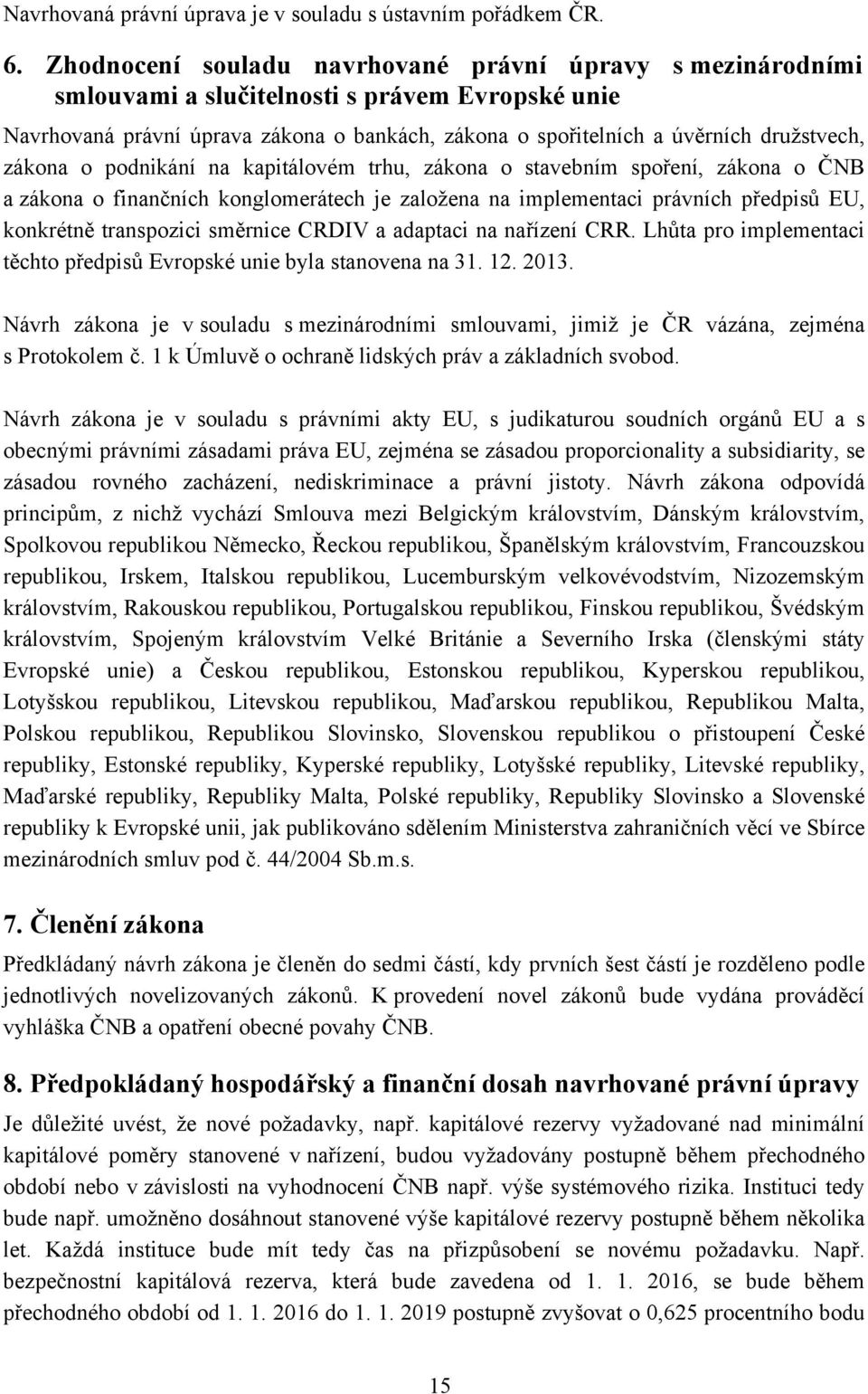 zákona o podnikání na kapitálovém trhu, zákona o stavebním spoření, zákona o ČNB a zákona o finančních konglomerátech je založena na implementaci právních předpisů EU, konkrétně transpozici směrnice