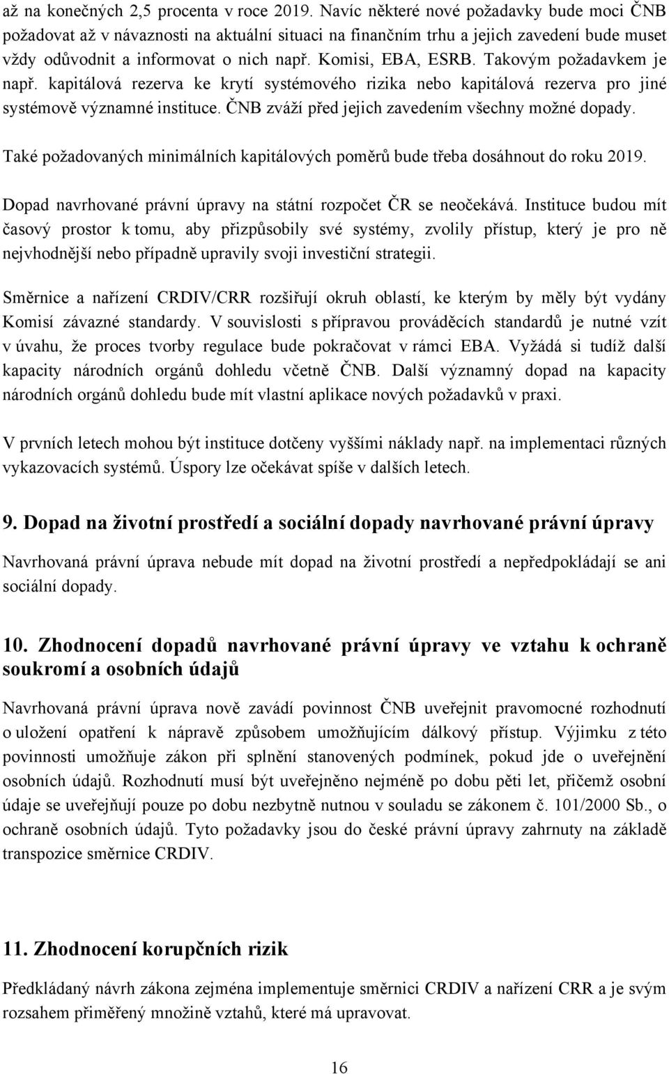 Takovým požadavkem je např. kapitálová rezerva ke krytí systémového rizika nebo kapitálová rezerva pro jiné systémově významné instituce. ČNB zváží před jejich zavedením všechny možné dopady.