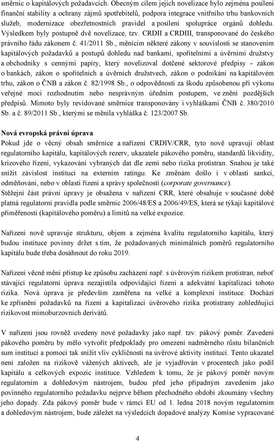 posílení spolupráce orgánů dohledu. Výsledkem byly postupně dvě novelizace, tzv. CRDII a CRDIII, transponované do českého právního řádu zákonem č. 41/2011 Sb.