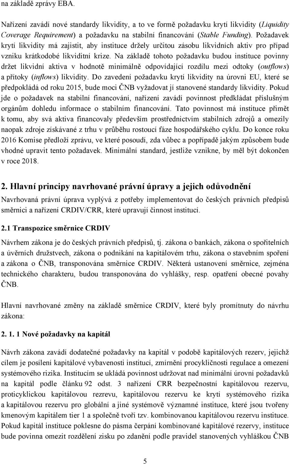 Na základě tohoto požadavku budou instituce povinny držet likvidní aktiva v hodnotě minimálně odpovídající rozdílu mezi odtoky (outflows) a přítoky (inflows) likvidity.