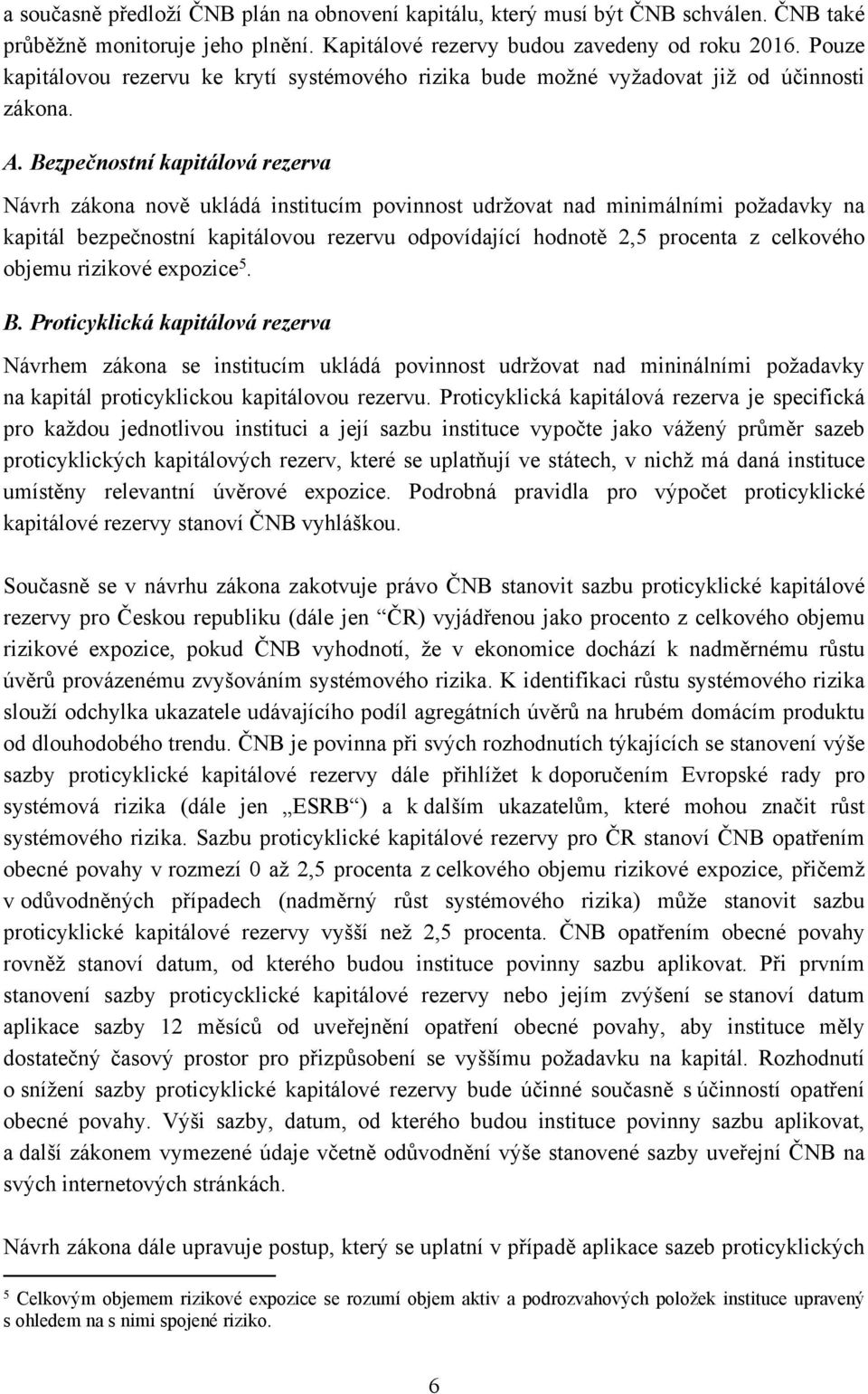 Bezpečnostní kapitálová rezerva Návrh zákona nově ukládá institucím povinnost udržovat nad minimálními požadavky na kapitál bezpečnostní kapitálovou rezervu odpovídající hodnotě 2,5 procenta z